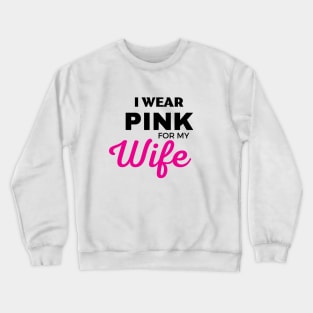 I WEAR PINK FOR MY WIFE Crewneck Sweatshirt